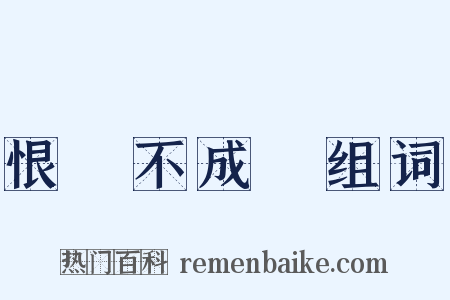 恨鐵不成鋼组词是什么意思的图片